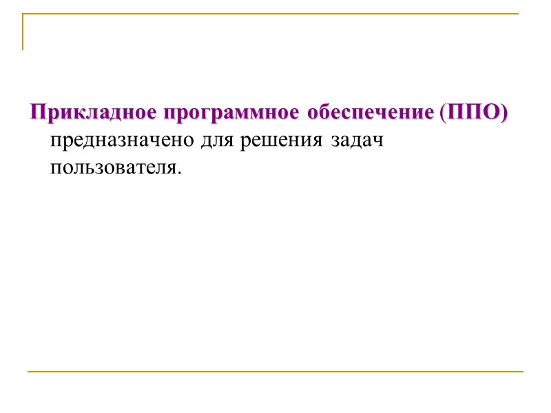 Прикладное программное обеспечение (ППО) предназначено для решения задач пользователя.